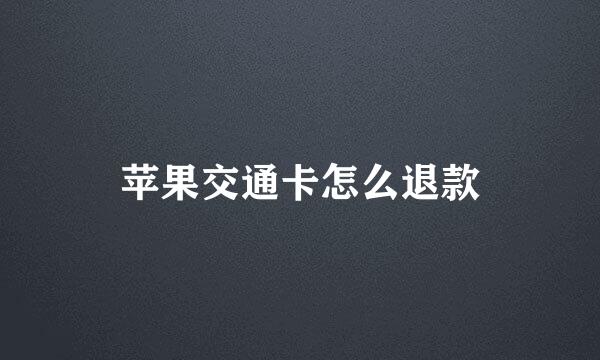苹果交通卡怎么退款
