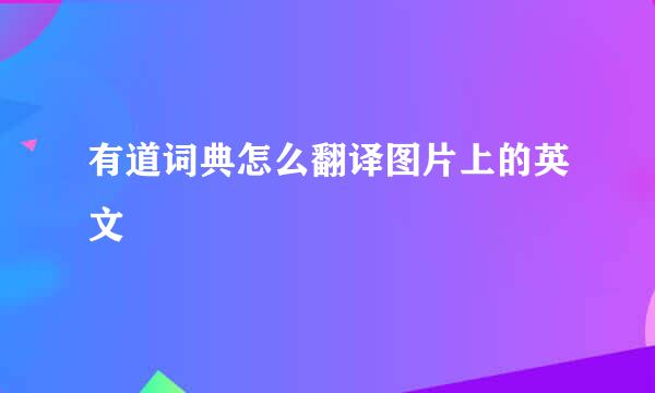 有道词典怎么翻译图片上的英文