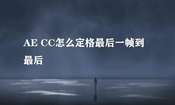 AE CC怎么定格最后一帧到最后