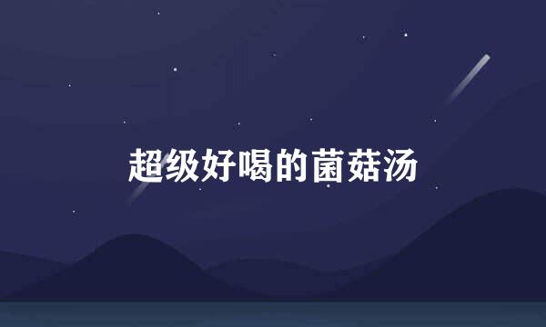 超级好喝的菌菇汤