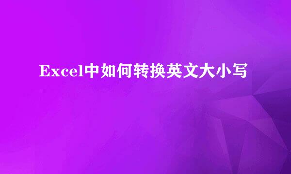 Excel中如何转换英文大小写