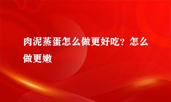 肉泥蒸蛋怎么做更好吃？怎么做更嫩
