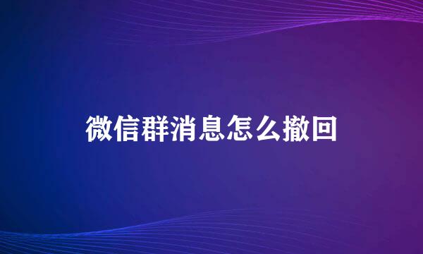 微信群消息怎么撤回