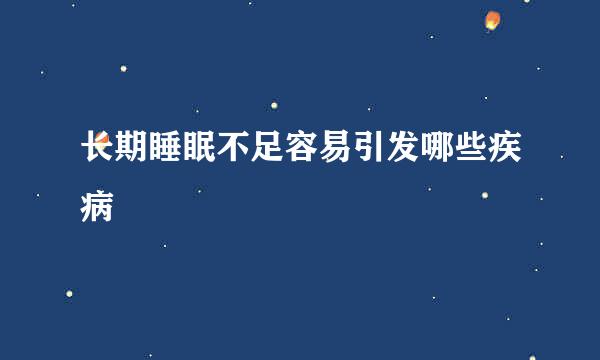 长期睡眠不足容易引发哪些疾病