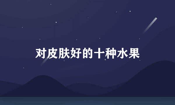 对皮肤好的十种水果