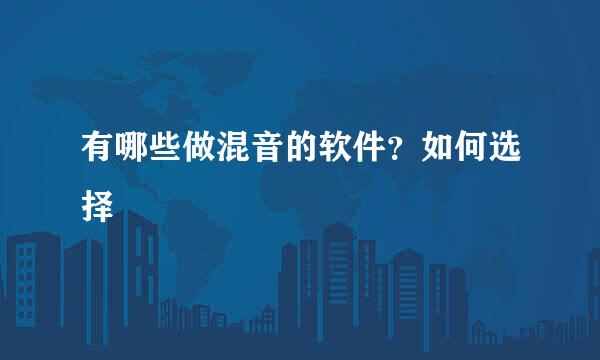 有哪些做混音的软件？如何选择