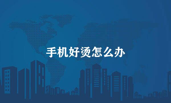手机好烫怎么办