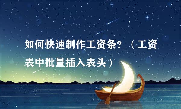 如何快速制作工资条？（工资表中批量插入表头）
