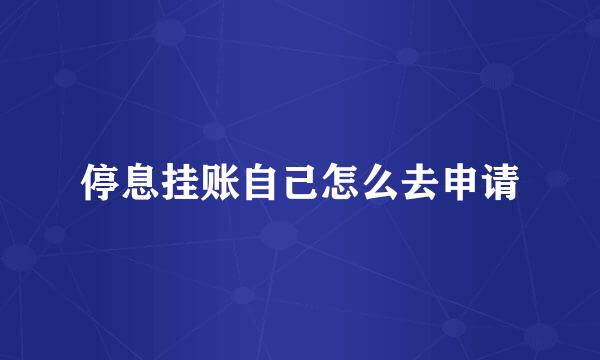 停息挂账自己怎么去申请