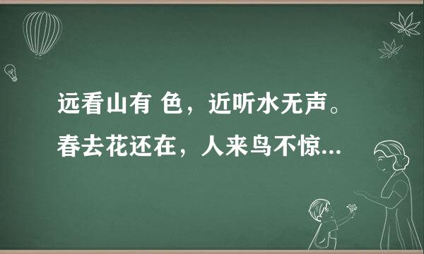 远看山有 色，近听水无声。 春去花还在，人来鸟不惊。 这是一首谜语诗，谜底是什么