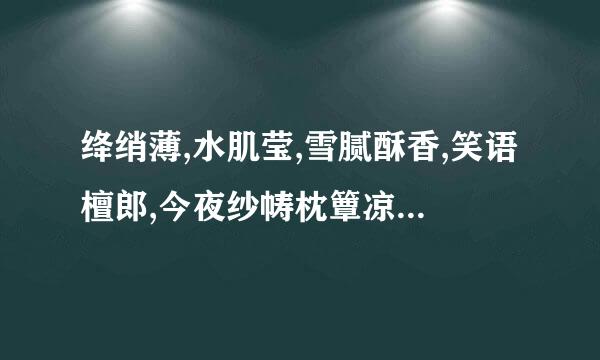绛绡薄,水肌莹,雪腻酥香,笑语檀郎,今夜纱帱枕簟凉 全词是什么
