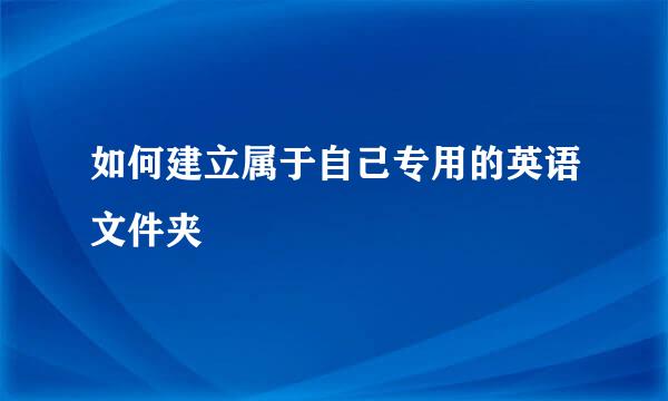 如何建立属于自己专用的英语文件夹