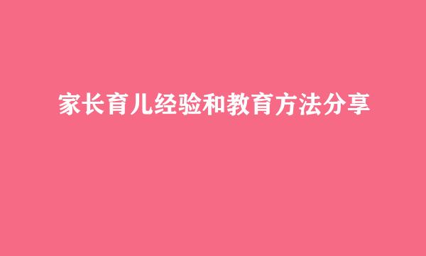 家长育儿经验和教育方法分享