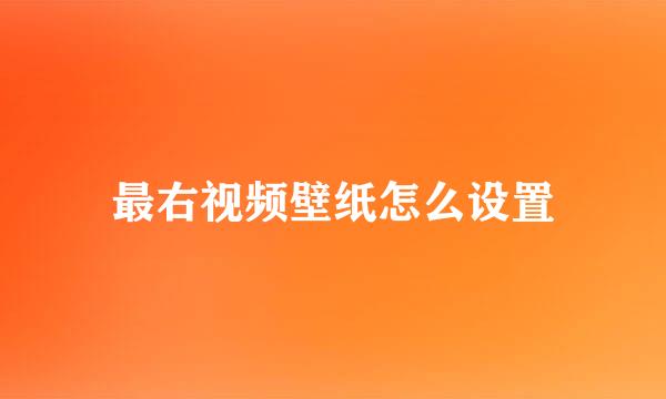 最右视频壁纸怎么设置
