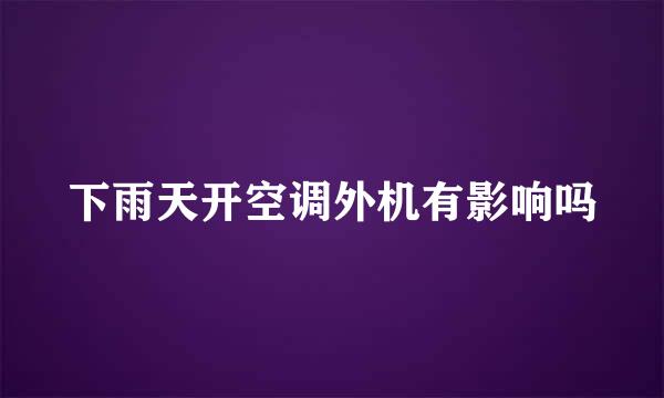 下雨天开空调外机有影响吗