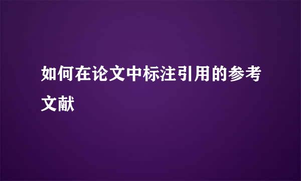 如何在论文中标注引用的参考文献