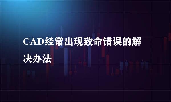 CAD经常出现致命错误的解决办法