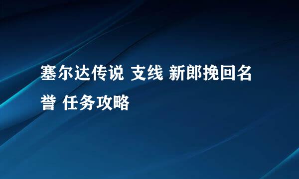 塞尔达传说 支线 新郎挽回名誉 任务攻略