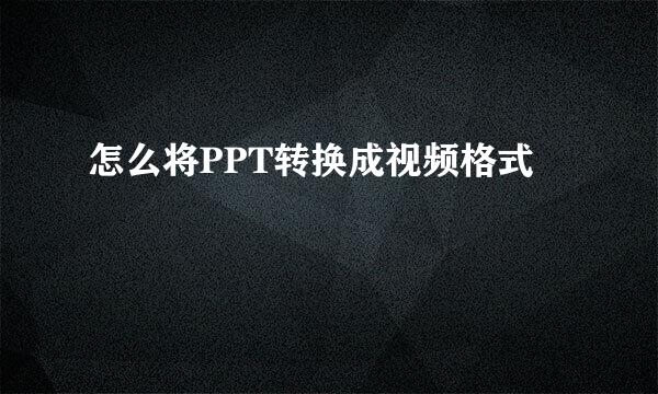怎么将PPT转换成视频格式