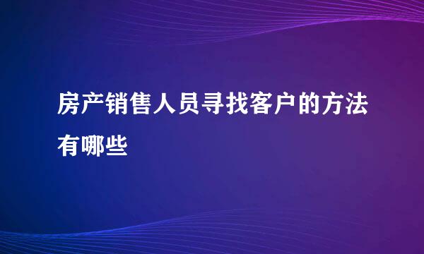 房产销售人员寻找客户的方法有哪些