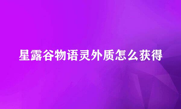 星露谷物语灵外质怎么获得