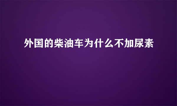 外国的柴油车为什么不加尿素