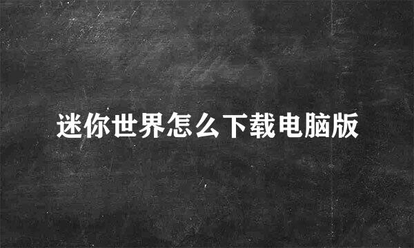 迷你世界怎么下载电脑版