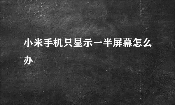 小米手机只显示一半屏幕怎么办