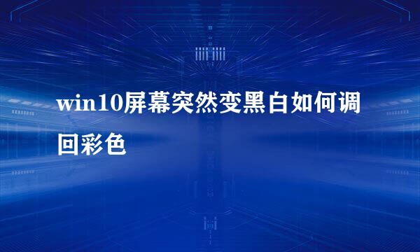 win10屏幕突然变黑白如何调回彩色