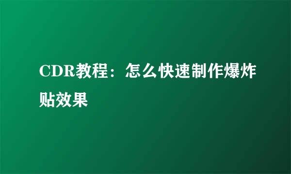 CDR教程:怎么快速制作爆炸贴效果