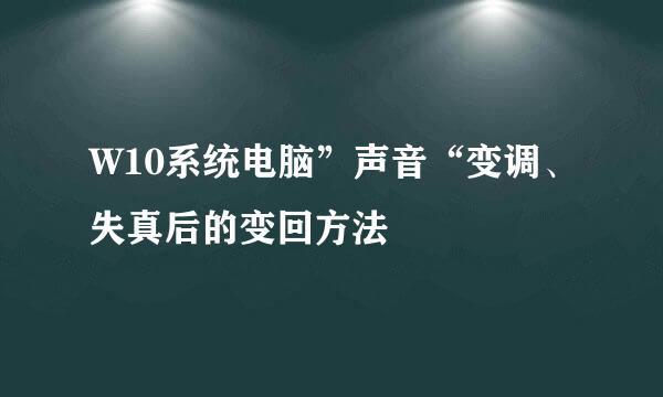 W10系统电脑”声音“变调、失真后的变回方法