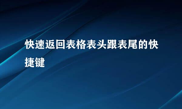 快速返回表格表头跟表尾的快捷键