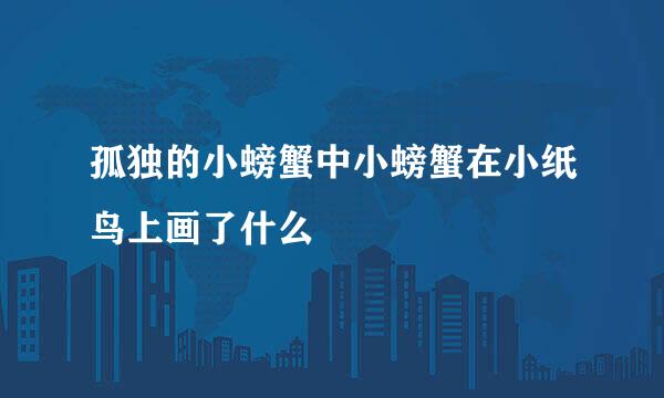 孤独的小螃蟹中小螃蟹在小纸鸟上画了什么