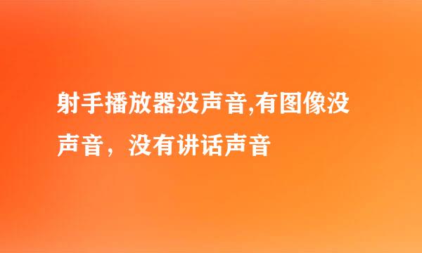 射手播放器没声音,有图像没声音，没有讲话声音