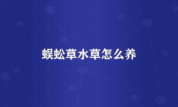 蜈蚣草水草怎么养