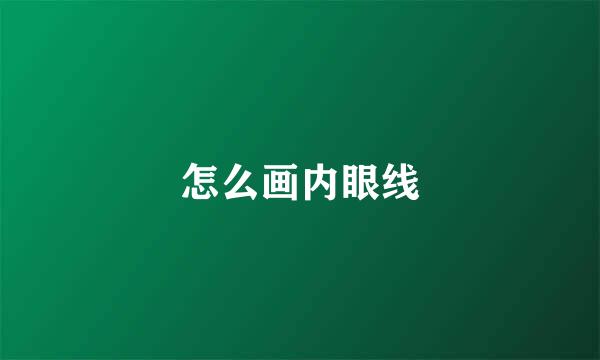 怎么画内眼线