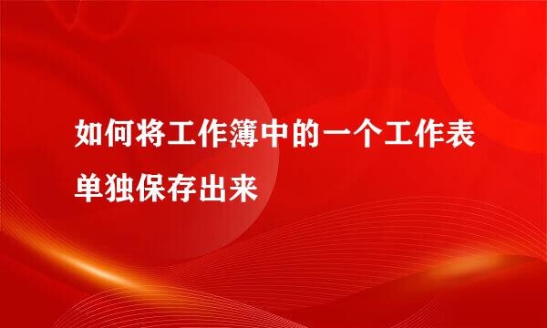 如何将工作簿中的一个工作表单独保存出来