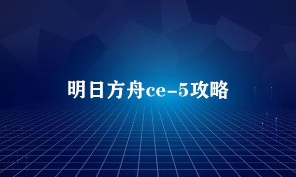 明日方舟ce-5攻略