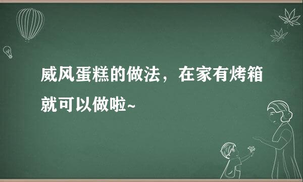 威风蛋糕的做法，在家有烤箱就可以做啦~