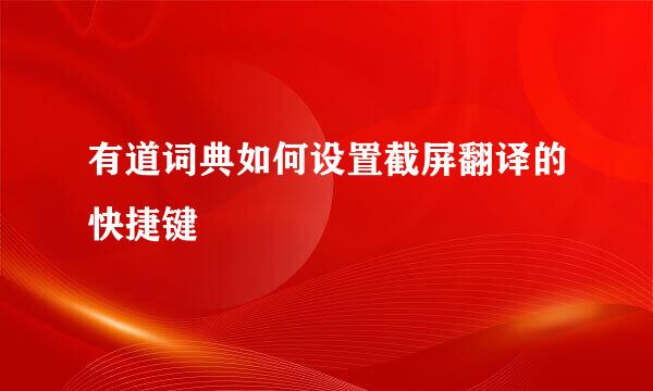 有道词典如何设置截屏翻译的快捷键