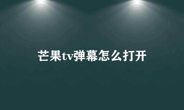 芒果tv弹幕怎么打开
