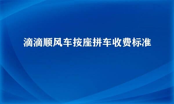 滴滴顺风车按座拼车收费标准