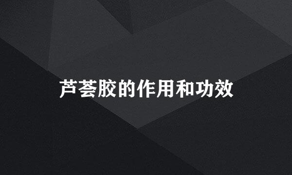 芦荟胶的作用和功效