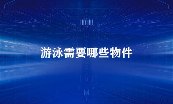 游泳需要哪些物件
