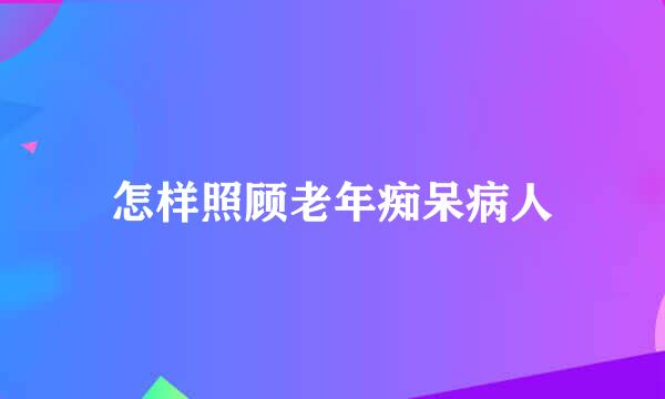 怎样照顾老年痴呆病人