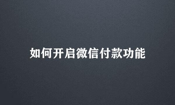 如何开启微信付款功能