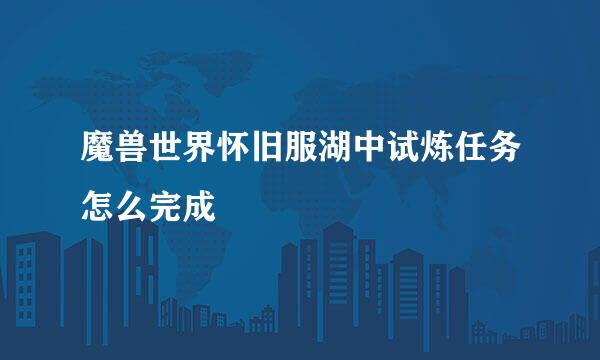 魔兽世界怀旧服湖中试炼任务怎么完成