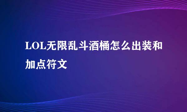 LOL无限乱斗酒桶怎么出装和加点符文