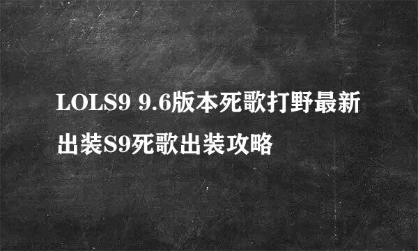 LOLS9 9.6版本死歌打野最新出装S9死歌出装攻略