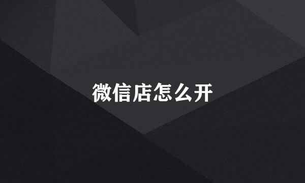微信店怎么开